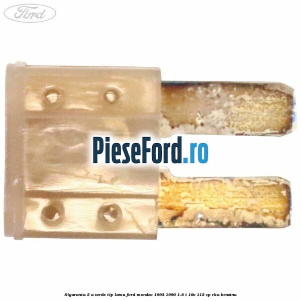 Siguranta 5 A verde tip lama Ford Mondeo 1993-1996 1.8 i 16V 115 cp RKA benzina