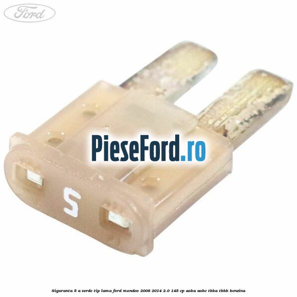 Siguranta 5 A verde tip lama Ford Mondeo 2008-2014 2.0 145 cp AOBA, AOBC, TBBA, TBBB benzina