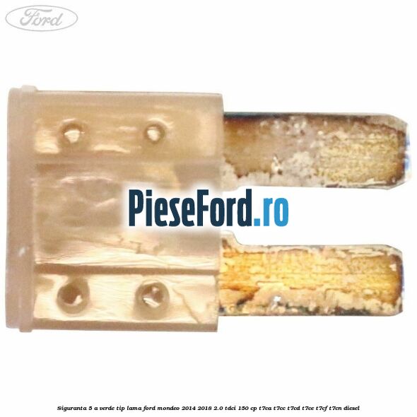 Siguranta 5 A verde tip lama Ford Mondeo 2014-2018 2.0 TDCi 150 cp Siguranta 5 A verde tip lama Ford Mondeo 2014-2018 2.0 TDCi 150 cp T7CA, T7CC, T7CD, T7CE, T7CF, T7CN diesel