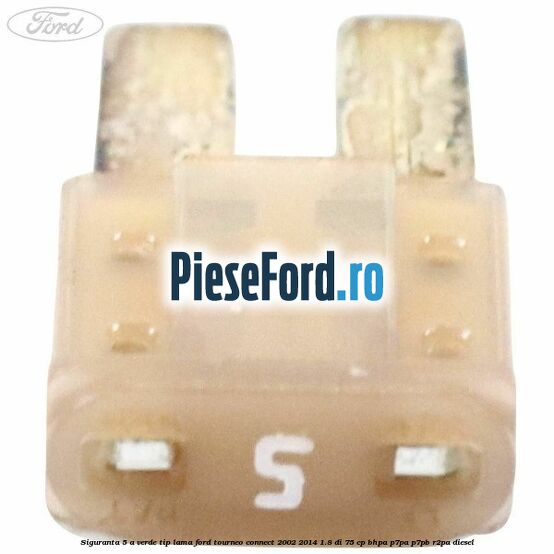 Siguranta 5 A verde tip lama Ford Tourneo Connect 2002-2014 1.8 Di 75 cp BHPA, P7PA, P7PB, R2PA diesel