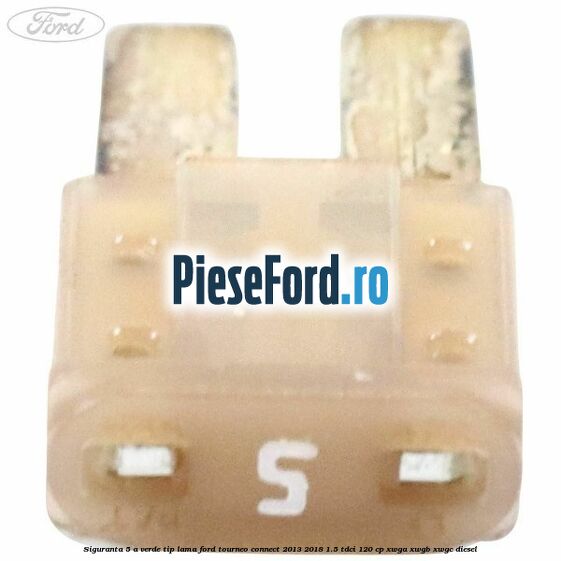 Siguranta 5 A verde tip lama Ford Tourneo Connect 2013-2018 1.5 TDCi 120 cp Siguranta 5 A verde tip lama Ford Tourneo Connect 2013-2018 1.5 TDCi 120 cp XWGA, XWGB, XWGC diesel