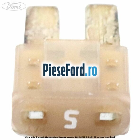 Siguranta 5 A verde tip lama Ford Tourneo Connect 2013-2018 1.6 TDCi 95 cp TZGA, TZGB diesel