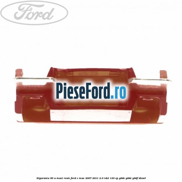 Siguranta 50 A Maxi rosie Ford C-Max 2007-2011 2.0 TDCi 133 cp G6DC, G6DE, G6DF diesel