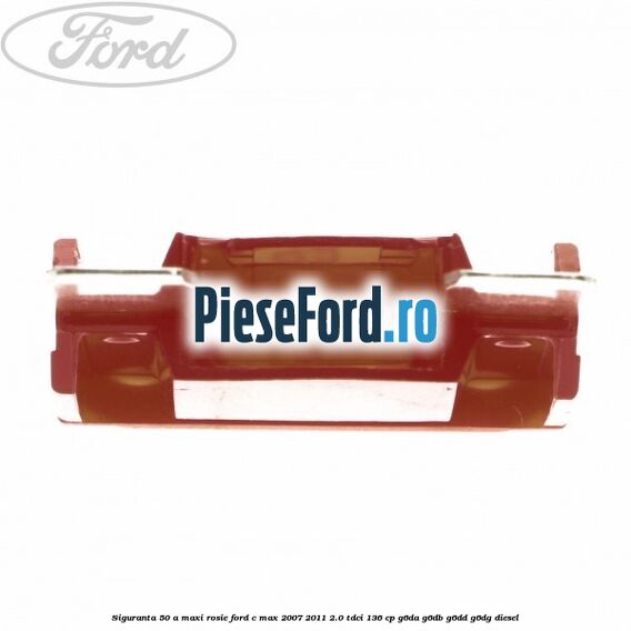 Siguranta 50 A Maxi rosie Ford C-Max 2007-2011 2.0 TDCi 136 cp G6DA, G6DB, G6DD, G6DG diesel