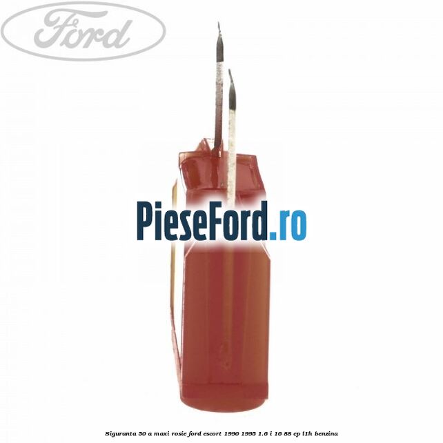Siguranta 50 A Maxi rosie Ford Escort 1990-1995 1.6 i 16 88 cp L1H benzina