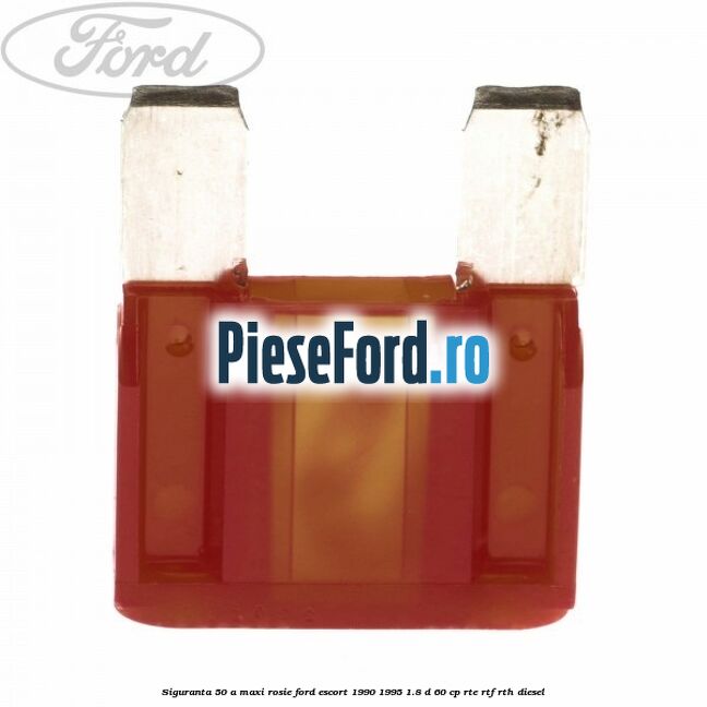 Siguranta 50 A Maxi rosie Ford Escort 1990-1995 1.8 D 60 cp RTE, RTF, RTH diesel