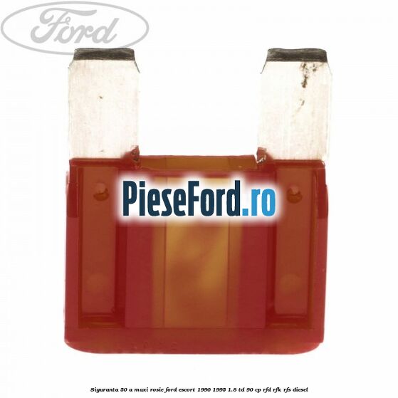 Siguranta 50 A Maxi rosie Ford Escort 1990-1995 1.8 TD 90 cp RFD, RFK, RFS diesel