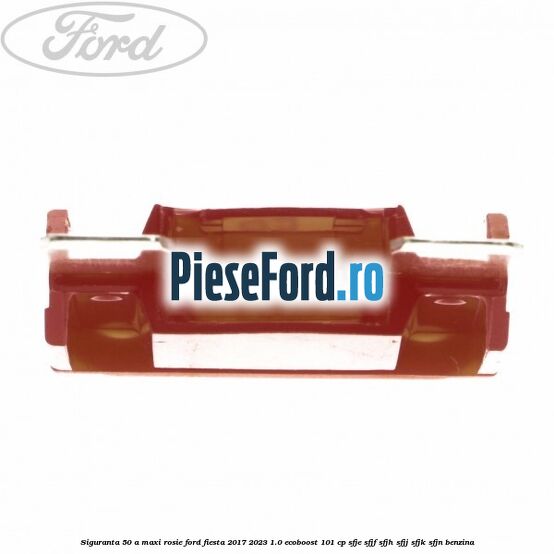 Siguranta 50 A Maxi rosie Ford Fiesta 2017-2023 1.0 EcoBoost 101 cp SFJE, SFJF, SFJH, SFJJ, SFJK, SFJN benzina