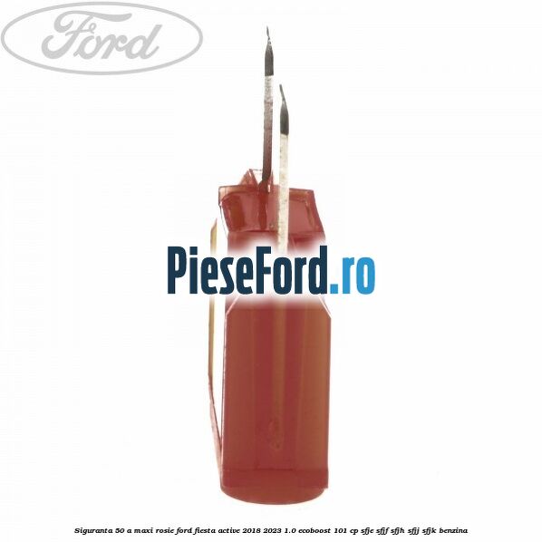 Siguranta 50 A Maxi rosie Ford Fiesta Active 2018-2023 1.0 EcoBoost 101 cp SFJE, SFJF, SFJH, SFJJ, SFJK benzina