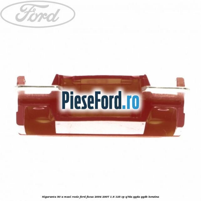 Siguranta 50 A Maxi rosie Ford Focus 2004-2007 1.8 125 cp Q7DA, QQDA, QQDB benzina