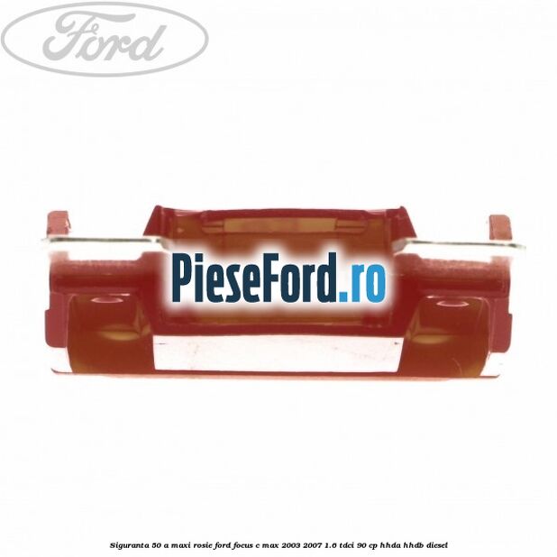 Siguranta 50 A Maxi rosie Ford Focus C-Max 2003-2007 1.6 TDCi 90 cp HHDA, HHDB diesel