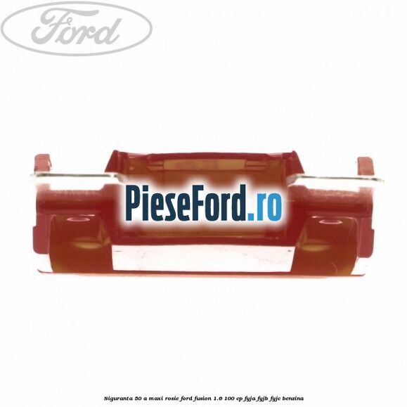 Siguranta 50 A Maxi rosie Ford Fusion 1.6 100 cp FYJA, FYJB, FYJC benzina