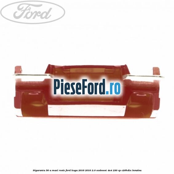 Siguranta 50 A Maxi rosie Ford Kuga 2016-2018 2.0 EcoBoost 4x4 230 cp C20HDTX benzina
