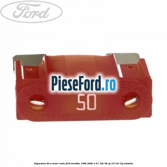 Siguranta 50 A Maxi rosie Ford Mondeo 1996-2000 1.6 i 16V 95 cp L1L, L1N, L1Q benzina