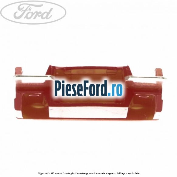 Siguranta 50 A Maxi rosie Ford Mustang Mach-E MACH-E (CGW) EV 258 cp n/a electric