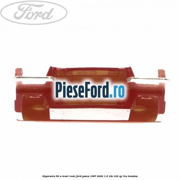 Siguranta 50 A Maxi rosie Ford Puma 1997-2003 1.6 16V 103 cp L1W benzina