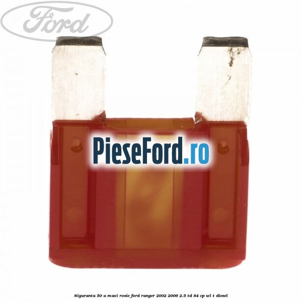 Siguranta 50 A Maxi rosie Ford Ranger 2002-2006 2.5 TD 84 cp WL-T diesel