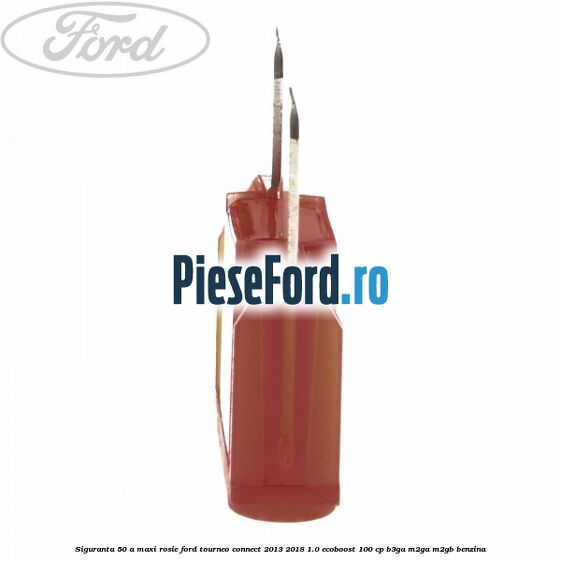 Siguranta 50 A Maxi rosie Ford Tourneo Connect 2013-2018 1.0 EcoBoost 100 cp B3GA, M2GA, M2GB benzina