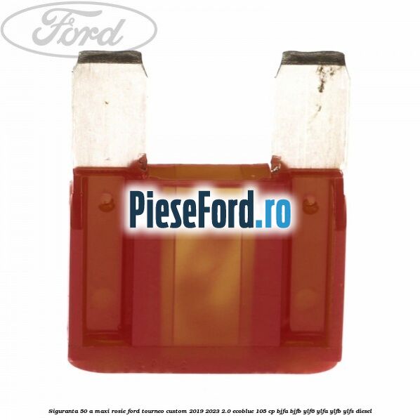 Siguranta 50 A Maxi rosie Ford Tourneo Custom 2019-2023 2.0 EcoBlue 105 cp Siguranta 50 A Maxi rosie Ford Tourneo Custom 2019-2023 2.0 EcoBlue 105 cp BJFA, BJFB, YLF6, YLFA, YLFB, YLFS diesel
