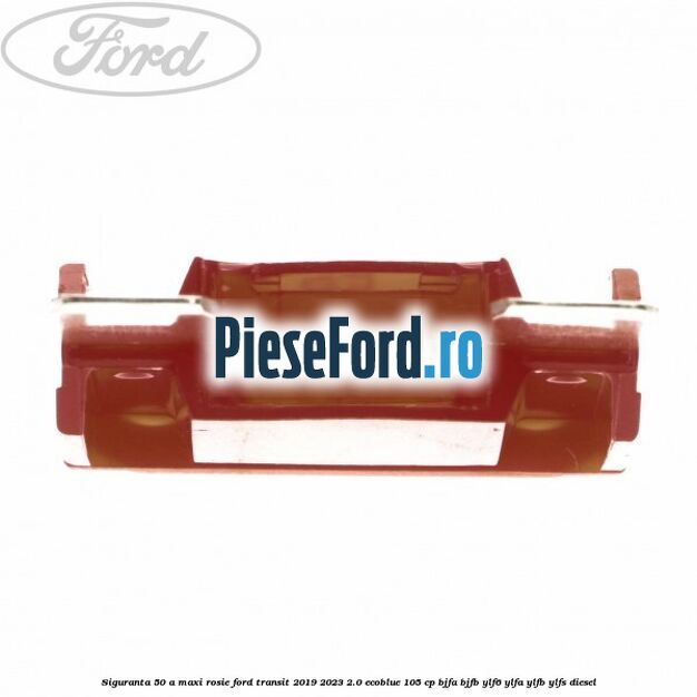 Siguranta 50 A Maxi rosie Ford Transit 2019-2023 2.0 EcoBlue 105 cp BJFA, BJFB, YLF6, YLFA, YLFB, YLFS diesel