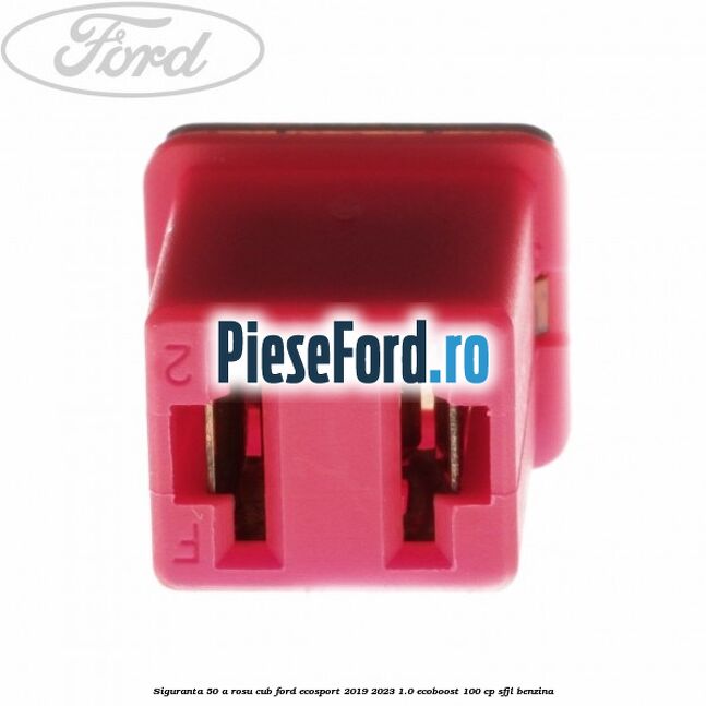 Siguranta 50 A rosu cub Ford EcoSport 2019-2023 1.0 EcoBoost 100 cp Siguranta 50 A rosu cub Ford EcoSport 2019-2023 1.0 EcoBoost 100 cp SFJL benzina