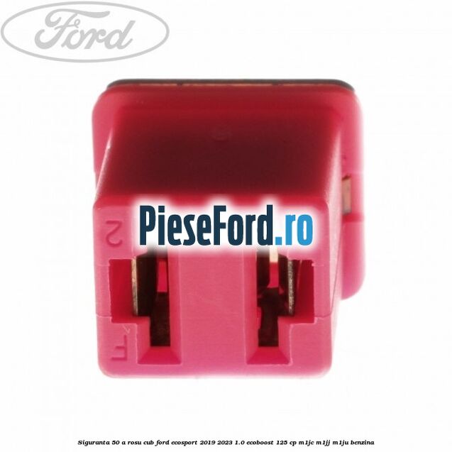 Siguranta 50 A rosu cub Ford EcoSport 2019-2023 1.0 EcoBoost 125 cp M1JC, M1JJ, M1JU benzina