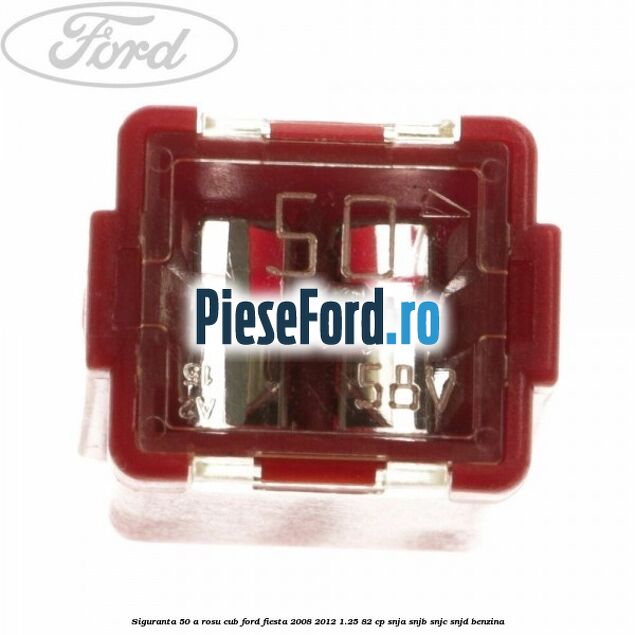 Siguranta 50 A rosu cub Ford Fiesta 2008-2012 1.25 82 cp SNJA, SNJB, SNJC, SNJD benzina