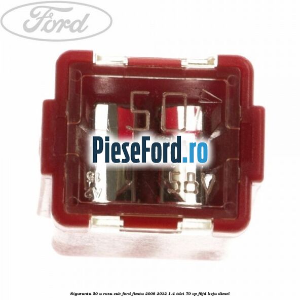Siguranta 50 A rosu cub Ford Fiesta 2008-2012 1.4 TDCi 70 cp F6JD, KVJA diesel