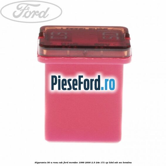 Siguranta 50 A rosu cub Ford Mondeo 1996-2000 2.5 24V 171 cp LCBD, SEB, SEC benzina