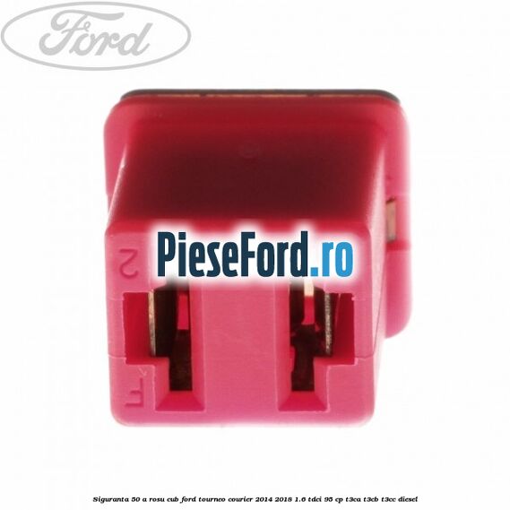 Siguranta 50 A rosu cub Ford Tourneo Courier 2014-2018 1.6 TDCi 95 cp T3CA, T3CB, T3CC diesel