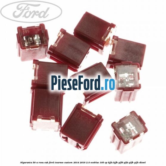 Siguranta 50 A rosu cub Ford Tourneo Custom 2014-2018 2.0 EcoBlue 105 cp BJFA, BJFB, YLF6, YLFA, YLFB, YLFS diesel