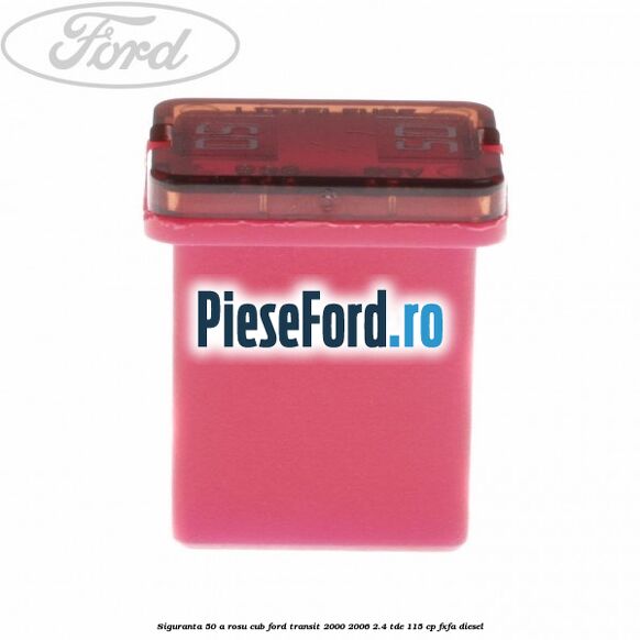 Siguranta 50 A rosu cub Ford Transit 2000-2006 2.4 TDE 115 cp FXFA diesel