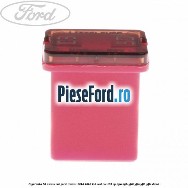 Siguranta 50 A rosu cub Ford Transit 2014-2018 2.0 EcoBlue 105 cp BJFA, BJFB, YLF6, YLFA, YLFB, YLFS diesel