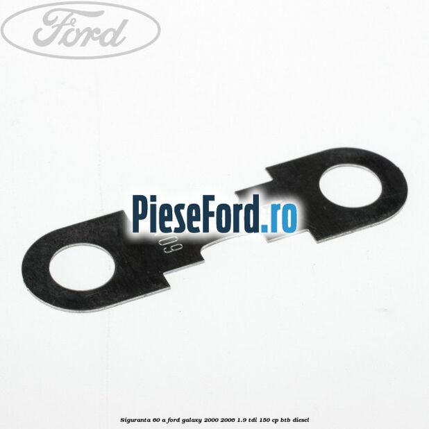 Siguranta 60 A Ford Galaxy 2000-2006 1.9 TDI 150 cp BTB diesel