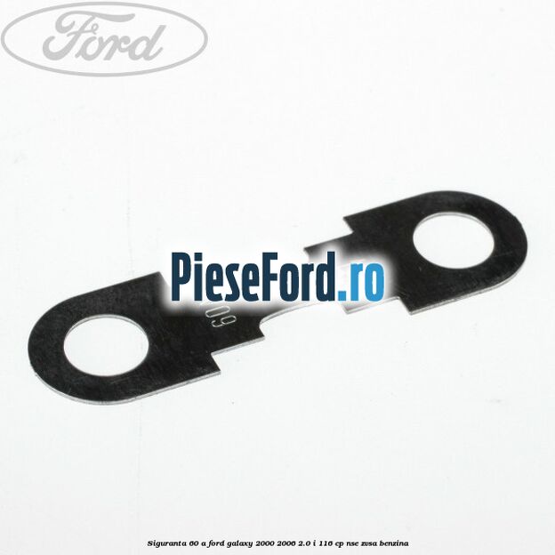 Siguranta 60 A Ford Galaxy 2000-2006 2.0 i 116 cp NSE, ZVSA benzina