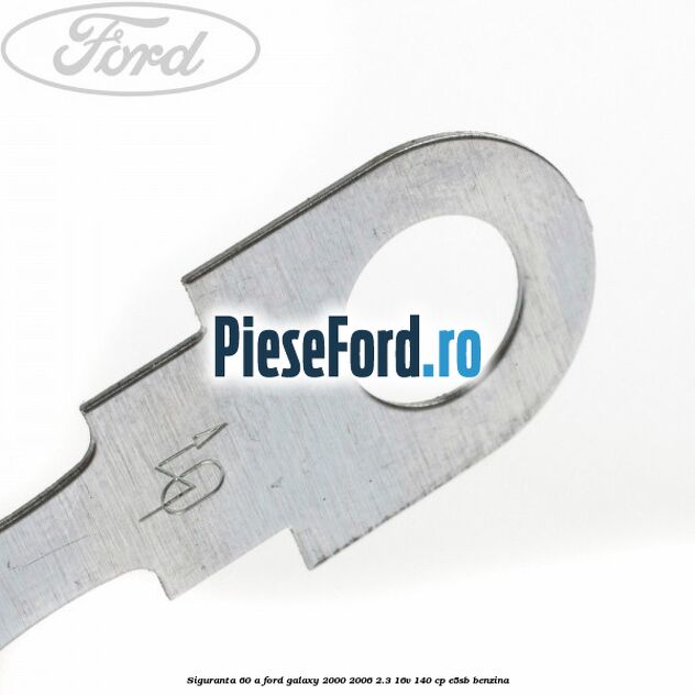 Siguranta 60 A Ford Galaxy 2000-2006 2.3 16V 140 cp E5SB benzina