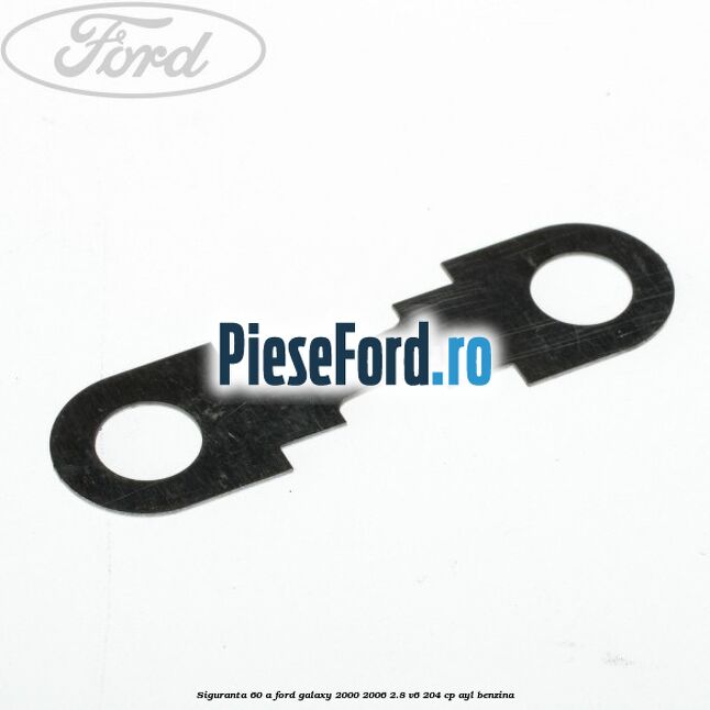 Siguranta 60 A Ford Galaxy 2000-2006 2.8 V6 204 cp AYL benzina