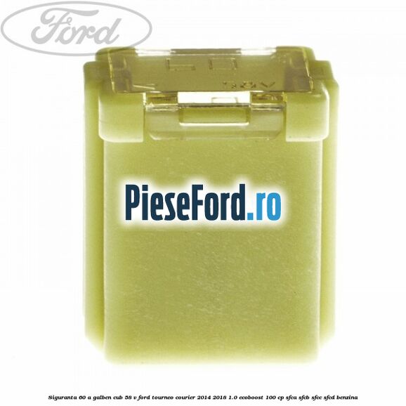 Siguranta 60 A galben cub 58 V Ford Tourneo Courier 2014-2018 1.0 EcoBoost 100 cp SFCA, SFCB, SFCC, SFCD benzina