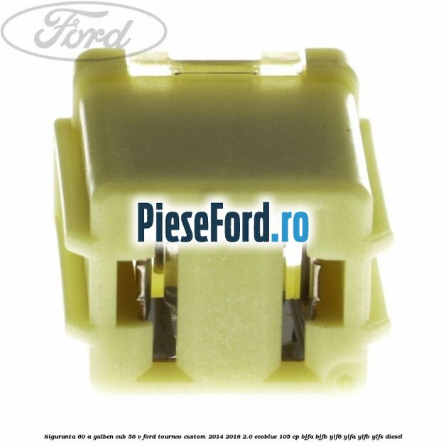 Siguranta 60 A galben cub 58 V Ford Tourneo Custom 2014-2018 2.0 EcoBlue 105 cp BJFA, BJFB, YLF6, YLFA, YLFB, YLFS diesel