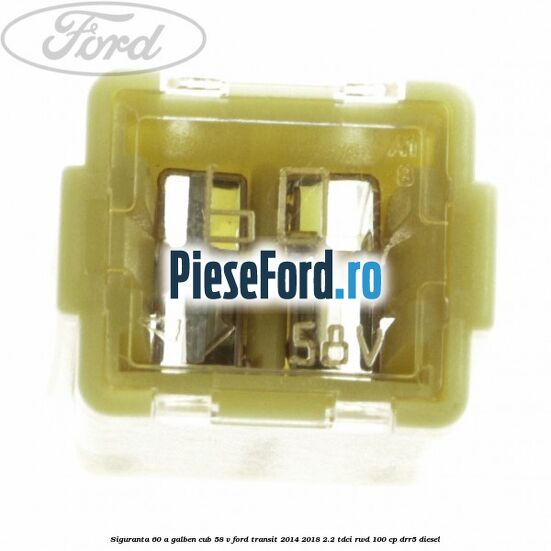 Siguranta 60 A galben cub 58 V Ford Transit 2014-2018 2.2 TDCi RWD 100 cp DRR5 diesel