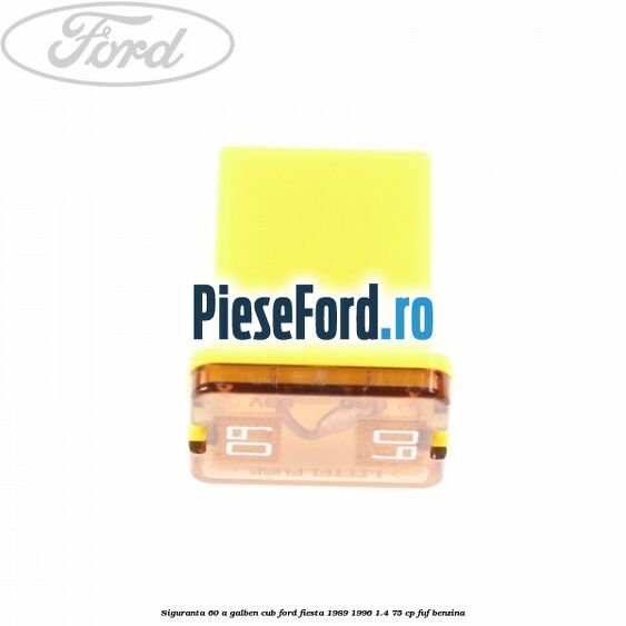 Siguranta 60 A galben cub Ford Fiesta 1989-1996 1.4 75 cp FUF benzina