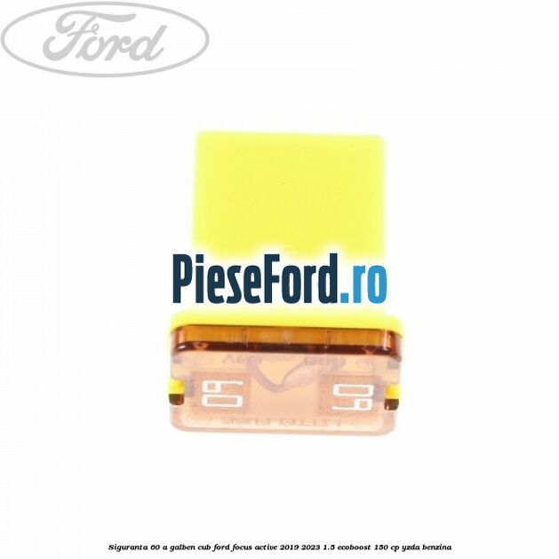 Siguranta 60 A galben cub Ford Focus Active 2019-2023 1.5 EcoBoost 150 cp YZDA benzina