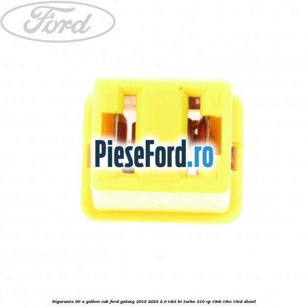 Siguranta 60 A galben cub Ford Galaxy 2015-2023 2.0 TDCi BI-Turbo 210 cp Siguranta 60 A galben cub Ford Galaxy 2015-2023 2.0 TDCi BI-Turbo 210 cp T9CB, T9CC, T9CD diesel