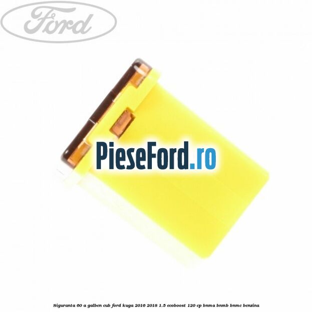 Siguranta 60 A galben cub Ford Kuga 2016-2018 1.5 EcoBoost 120 cp BNMA, BNMB, BNMC benzina