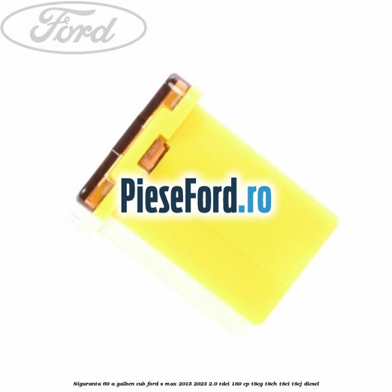 Siguranta 60 A galben cub Ford S-Max 2015-2023 2.0 TDCi 180 cp Siguranta 60 A galben cub Ford S-Max 2015-2023 2.0 TDCi 180 cp T8CG, T8CH, T8CI, T8CJ diesel