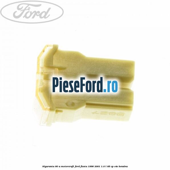 Siguranta 60 A Motorcraft Ford Fiesta 1996-2001 1.0 i 65 cp C4E benzina