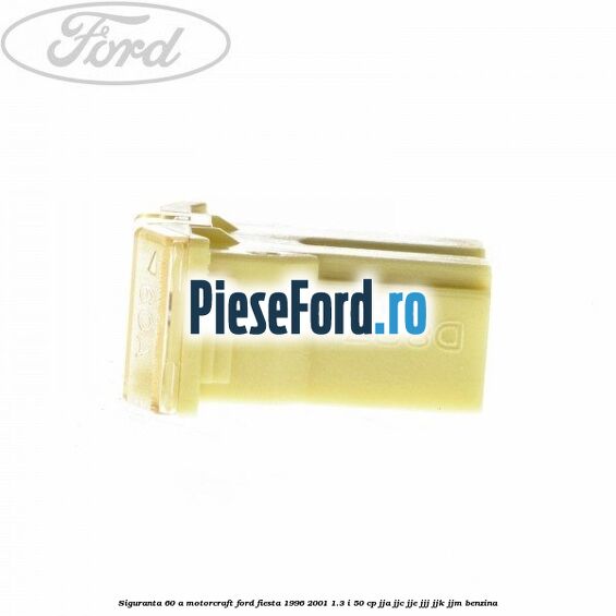 Siguranta 60 A Motorcraft Ford Fiesta 1996-2001 1.3 i 50 cp JJA, JJC, JJE, JJJ, JJK, JJM benzina