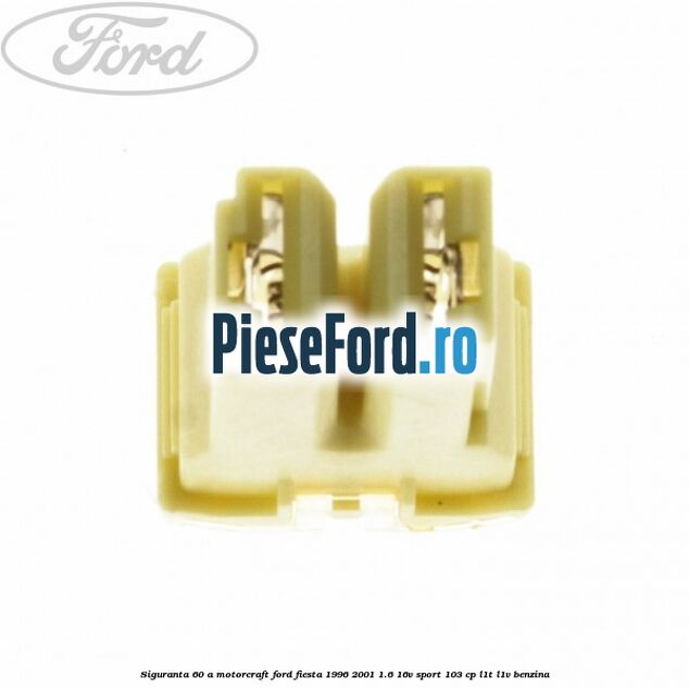 Siguranta 60 A Motorcraft Ford Fiesta 1996-2001 1.6 16V Sport 103 cp Siguranta 60 A Motorcraft Ford Fiesta 1996-2001 1.6 16V Sport 103 cp L1T, L1V benzina