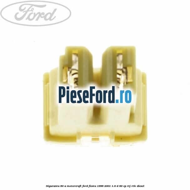 Siguranta 60 A Motorcraft Ford Fiesta 1996-2001 1.8 D 60 cp Siguranta 60 A Motorcraft Ford Fiesta 1996-2001 1.8 D 60 cp RTJ, RTK diesel