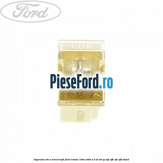 Siguranta 60 A Motorcraft Ford Transit 1994-2000 2.5 DI 69 cp 4FA, 4FB, 4FC, 4FD diesel